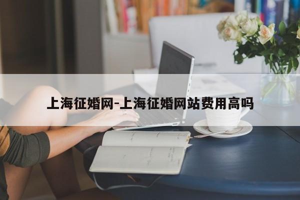 上海征婚网-上海征婚网站费用高吗